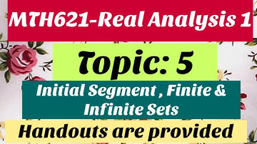 #3 MTH621-Real Analysis 1 | Topic: 5 | Initial segment of a set | Finite and Infinite Sets