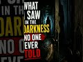 ssWHAT I SAW IN THE DARKNESS NO ONE EVER TOLD