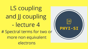 LS and JJ coupling - Lecture 4 # Spectral terms for two or more non equivalent electrons.