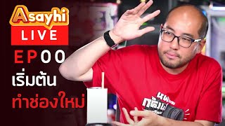 Asayhi Live EP00 : เริ่มต้นทำช่องใหม่