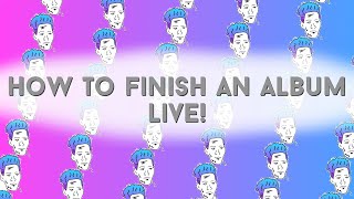 LIVE:  How to Finish an Album (Part 5 of ?)