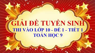 Toán học lớp  9 - Học kì 2 - Giải đề tuyển sinh thi vào lớp 10 - Đề 1- Tiết 1