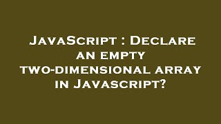 JavaScript : Declare an empty two-dimensional array in Javascript