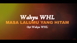 MASA LALUMU YANG HITAM - WAHYU WHL
