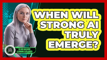 When Will Strong AI Truly Emerge? - AI and Machine Learning Explained