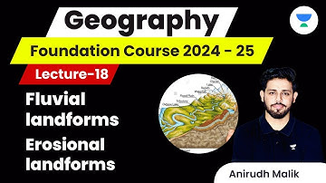 L18 | Fluvial landforms and Erosional landforms | Geography | UPSC 2024 | Anirudh Malik