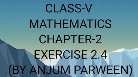 CLASS -V MATHEMATICS CHAPTER 2 ADDITION , SUBTRACTION AND THEIR APPLICATIONS (EXERCISE 2.4)