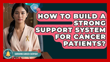 How To Build A Strong Support System For Cancer Patients? - Surviving Cancer Everyday