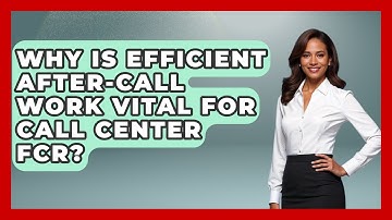 Why Is Efficient After-Call Work Vital For Call Center FCR? - Call Center Pro Strategies