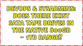 Famous DevOps & SysAdmins: Does there exist SATA tape drives in the native 800GB - 1TB range? Net Worth