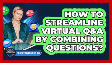 How To Streamline Virtual Q&A By Combining Questions?