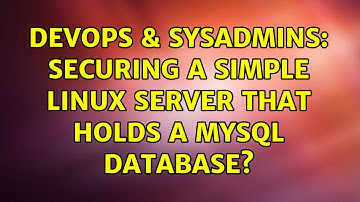 DevOps & SysAdmins: Securing a simple Linux server that holds a MySQL database? (2 Solutions!!)