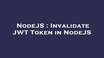 NodeJS : Invalidate JWT Token in NodeJS