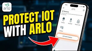 How to Protect Your IoT Devices with Arlo Security - Full Guide