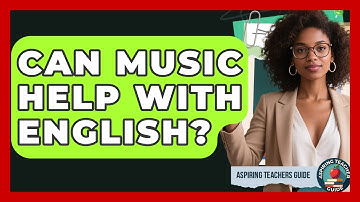 Can Music Help With English? - Aspiring Teacher Guide