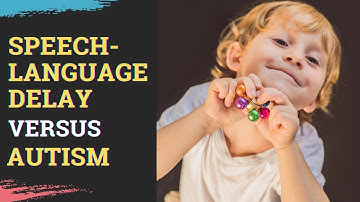 Speech Language Delay Versus Autism I What is Speech delay I What is Language Delay I What is Autism