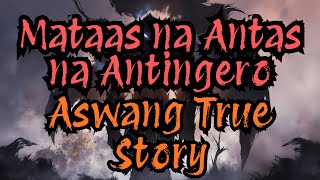 ANG PINAKAMATAAS NA LEKEL NG ANTINGERO  Tunay na Kwento ng Aswang na Magpapakaba sa'yo!