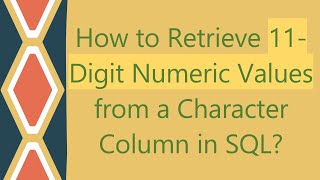 How to Retrieve 11-Digit Numeric Values from a Character Column in SQL