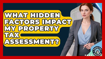 What Hidden Factors Impact My Property Tax Assessment? - Property Taxes Uncovered