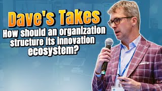 Details Dave’s Takes - How should an organization structure its innovation ecosystem Guide