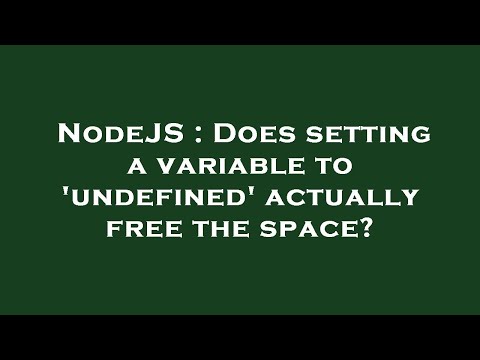 NodeJS : Does setting a variable to 'undefined' actually free the space?