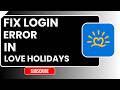 How to Fix Login Error in Love Holidays | Easy Step-by-Step Troubleshooting Guide