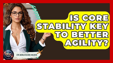 Is Core Stability Key To Better Agility? - Epic World Record Holders