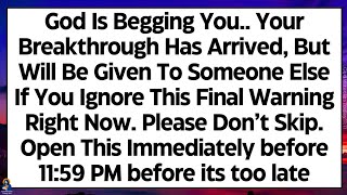 🧾God Is Begging You.. Your Breakthrough Has Arrived, But Will Be Given To Someone Else If You Ignore