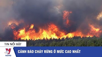 Cảnh báo cháy rừng ở mức cao nhất - VNEWS