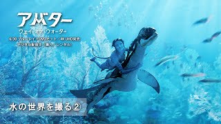 『アバター：ウェイ・オブ・ウォーター』水の世界を撮る②