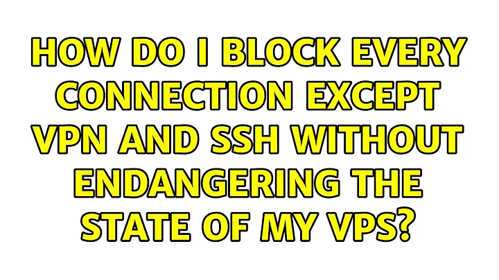 How do I block every connection except vpn and ssh without endangering the state of my vps?