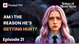 Ep 21 | Am I The Reason He’s Getting Hurt? | Wolves of The Blood Moon | Pocket FM