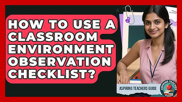 How To Use A Classroom Environment Observation Checklist? - Aspiring Teacher Guide