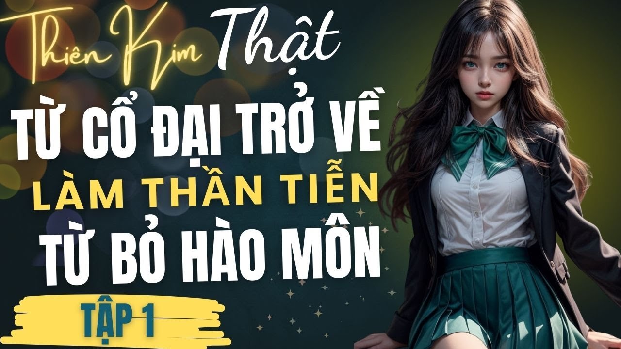 TẬP 1: THIÊN KIM THẬT TỪ CỔ ĐẠI TRỞ VỀ, Y THẦN QUYẾT BỎ CUỘC SỐNG HÀO MÔN