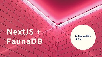 Coding up NBL Part 2 | NextJS + FaunaDB