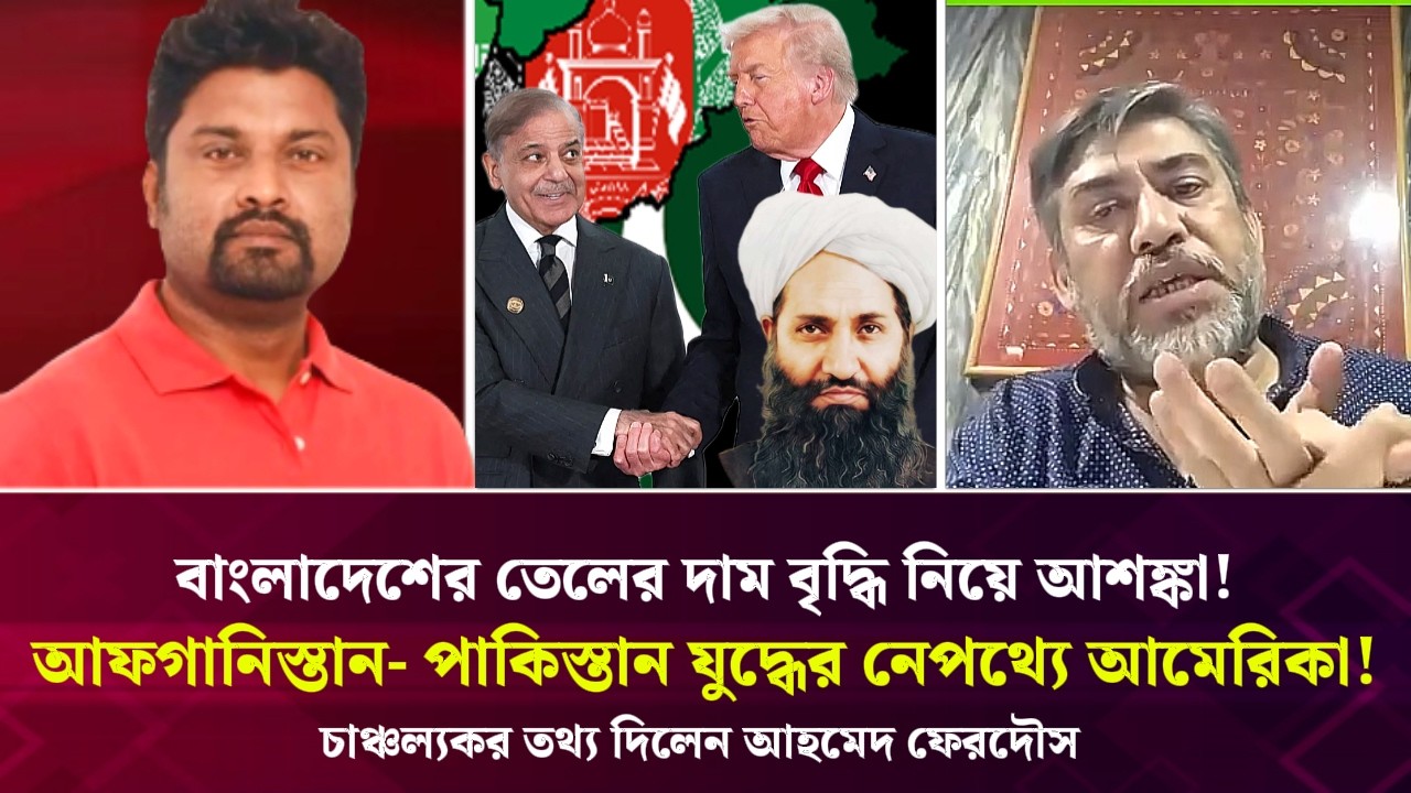 বাংলাদেশের তেলের দাম বৃদ্ধি নিয়ে আশঙ্কা! আ*ফগানিস্তান- পাকিস্তান যুদ্ধের নেপথ্যে আমেরিকা!