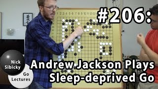 Nick Sibicky Go Lecture #206 - Andrew Jackson Plays Sleep-deprived Go