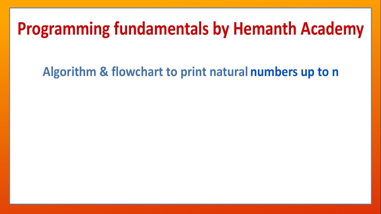 09 Algorithm and flowchart to print natural numbers up to n by Hemanth ...