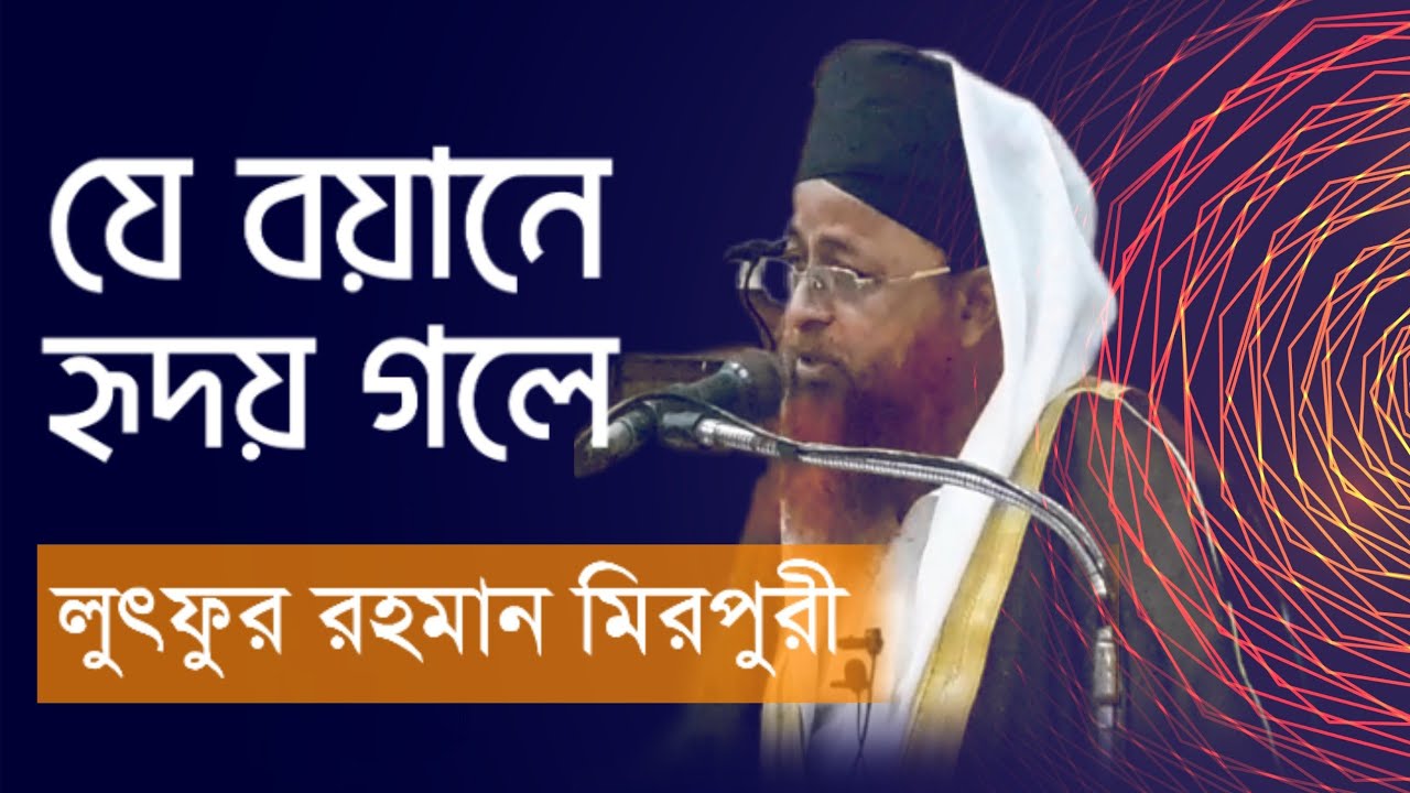 যে বয়ানে হৃদয় গলে।মাওলানা লুৎফুর রহমান মিরপুরী.