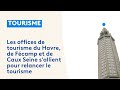 Les offices de tourisme du havre de fcamp et de caux seine sallient pour relancer le tourisme