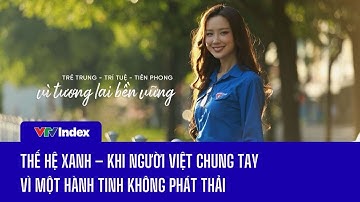 [NETZERO] Thế hệ xanh – Khi người Việt chung tay vì một hành tinh không phát thải | VTVIndex