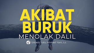Akibat Buruk Menolak Dalil - Ustadz Lalu Ahmad Yani, Lc. - Ceramah Agama