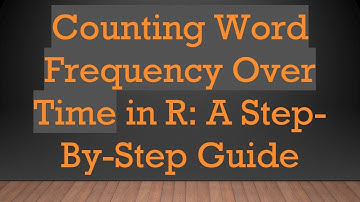 Counting Word Frequency Over Time in R: A Step-By-Step Guide