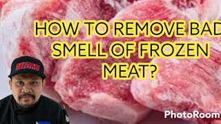 HOW TO REMOVE BAD SMELL OF FROZEN MEAT?
