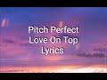 Pitch Perfect - Love On Top (Lyrics)(Beyonce Cover)