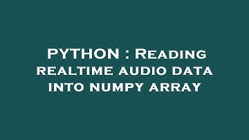 PYTHON : Reading realtime audio data into numpy array