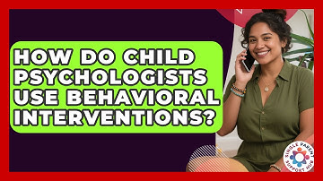 How Do Child Psychologists Use Behavioral Interventions? - Single Parent Support Hub