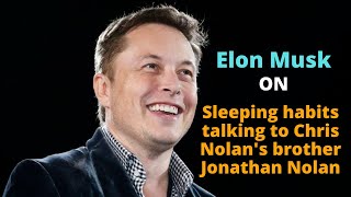 Elon Musk on Sleeping habits talking to Chris Nolan's brother Jonathan Nolan