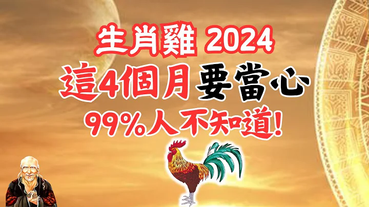 2024甲辰龍年，生肖雞，要出事的月份！要警惕！運勢好的月份是幾月？需要提前掌握！千萬要注意！2024年生肖雞運勢 | 2024年生肖雞運程 |生肖雞運勢|生肖雞運程|屬雞運勢|屬雞運程 - 天天要聞