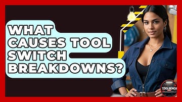 What Causes Tool Switch Breakdowns? - ToolBench Pros